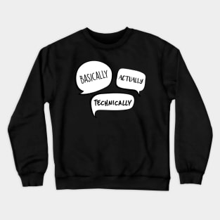 Basically...actually...techincally Crewneck Sweatshirt